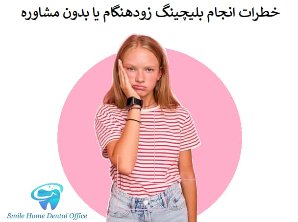 خطرات انجام بلیچینگ زودهنگام یا بدون مشاوره